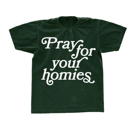 NEW "PRAY FOR YOUR HOMIES" TEE GREEN
