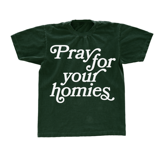NEW "PRAY FOR YOUR HOMIES" TEE GREEN